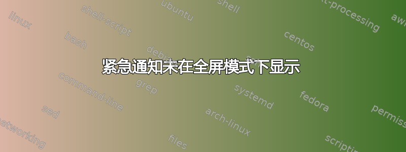 紧急通知未在全屏模式下显示