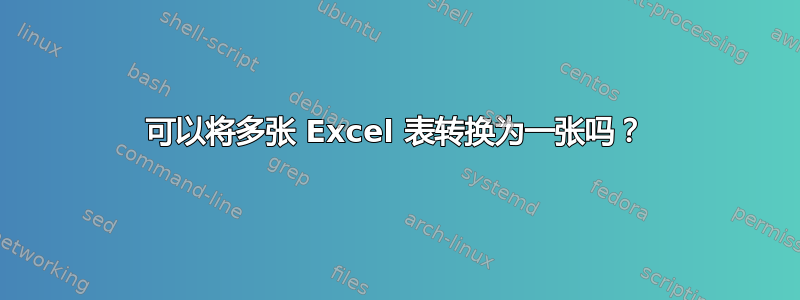 可以将多张 Excel 表转换为一张吗？