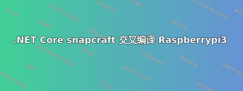 .NET Core snapcraft 交叉编译 Raspberrypi3