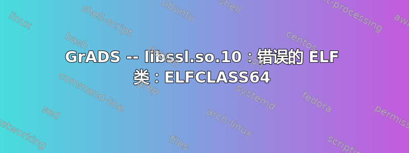 GrADS -- libssl.so.10：错误的 ELF 类：ELFCLASS64