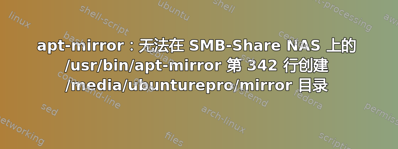 apt-mirror：无法在 SMB-Share NAS 上的 /usr/bin/apt-mirror 第 342 行创建 /media/ubunturepro/mirror 目录