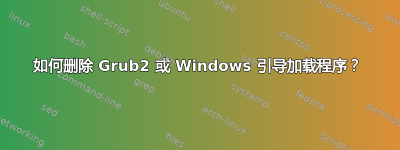 如何删除 Grub2 或 Windows 引导加载程序？