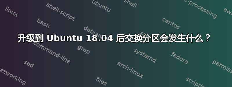 升级到 Ubuntu 18.04 后交换分区会发生什么？