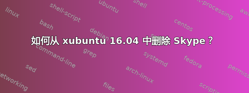 如何从 xubuntu 16.04 中删除 Skype？