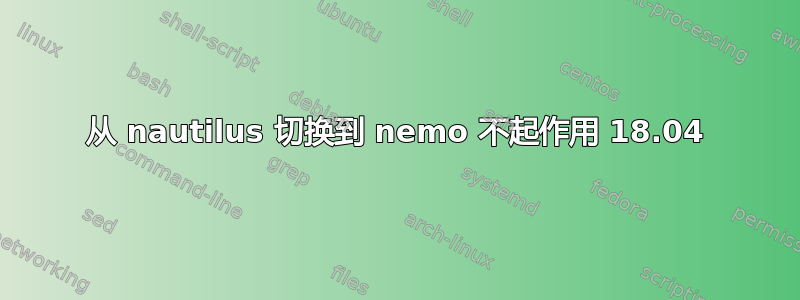 从 nautilus 切换到 nemo 不起作用 18.04