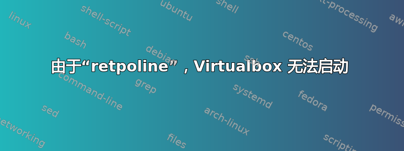 由于“retpoline”，Virtualbox 无法启动