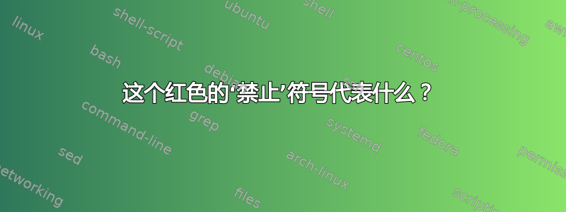 这个红色的‘禁止’符号代表什么？