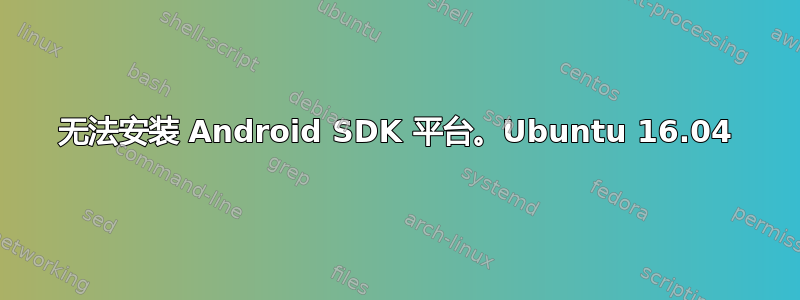 无法安装 Android SDK 平台。Ubuntu 16.04