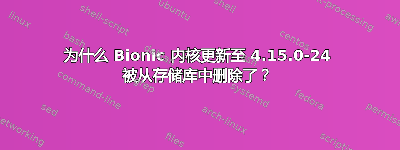 为什么 Bionic 内核更新至 4.15.0-24 被从存储库中删除了？