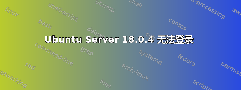 Ubuntu Server 18.0.4 无法登录