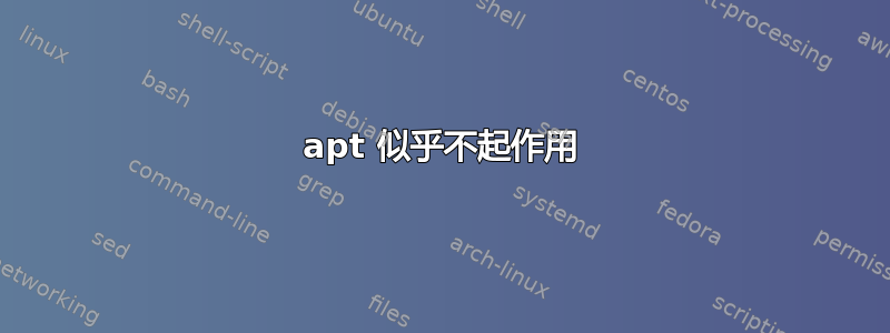 apt 似乎不起作用