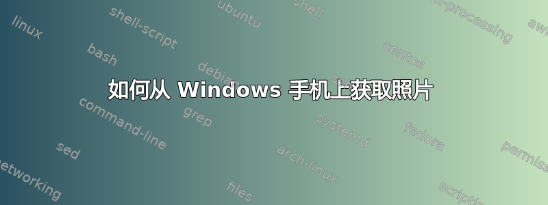 如何从 Windows 手机上获取照片