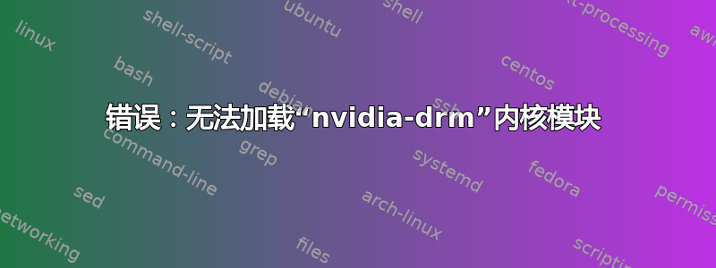 错误：无法加载“nvidia-drm”内核模块