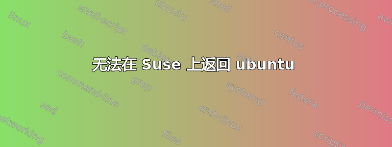 无法在 Suse 上返回 ubuntu