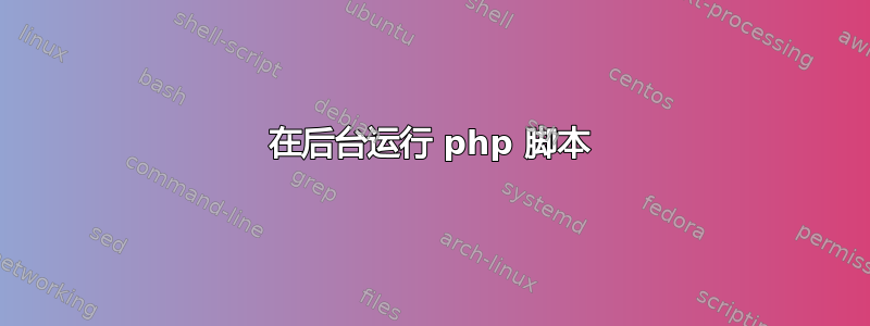 在后台运行 php 脚本