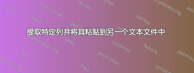 提取特定列并将其粘贴到另一个文本文件中