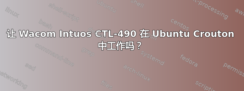 让 Wacom Intuos CTL-490 在 Ubuntu Crouton 中工作吗？