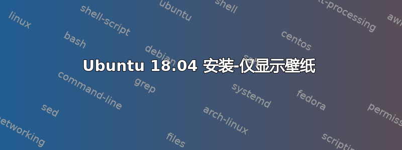 Ubuntu 18.04 安装-仅显示壁纸