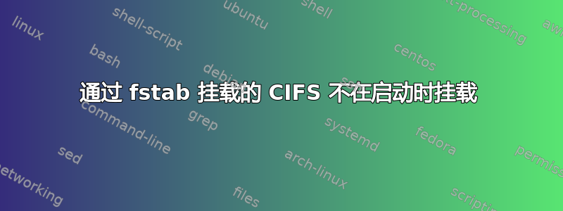 通过 fstab 挂载的 CIFS 不在启动时挂载