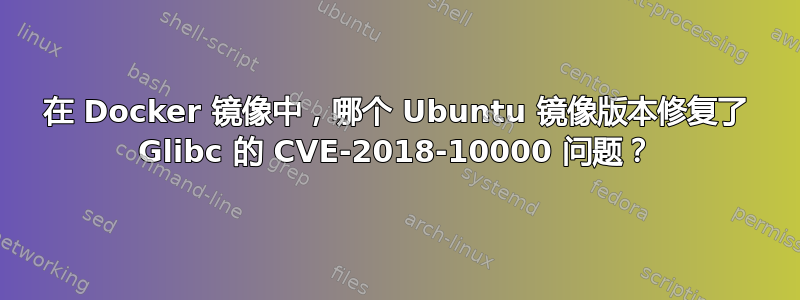 在 Docker 镜像中，哪个 Ubuntu 镜像版本修复了 Glibc 的 CVE-2018-10000 问题？