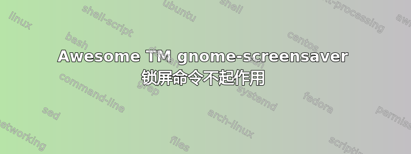 Awesome TM gnome-screensaver 锁屏命令不起作用