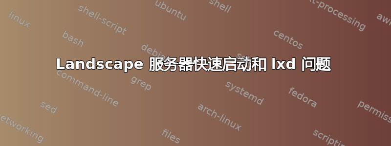 Landscape 服务器快速启动和 lxd 问题