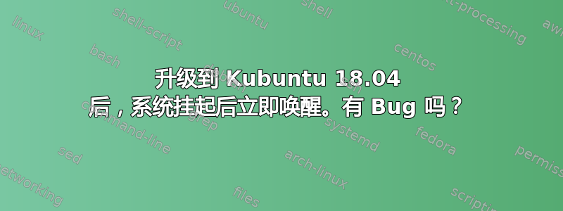 升级到 Kubuntu 18.04 后，系统挂起后立即唤醒。有 Bug 吗？