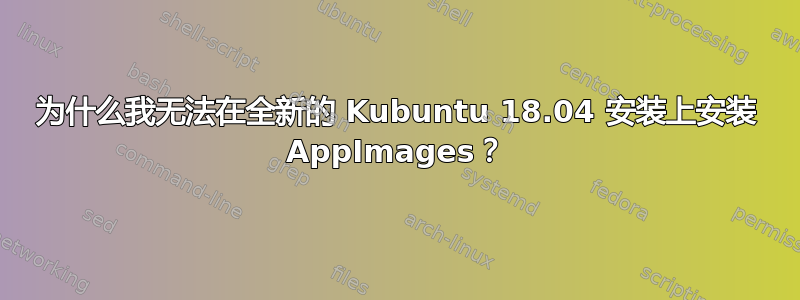 为什么我无法在全新的 Kubuntu 18.04 安装上安装 AppImages？