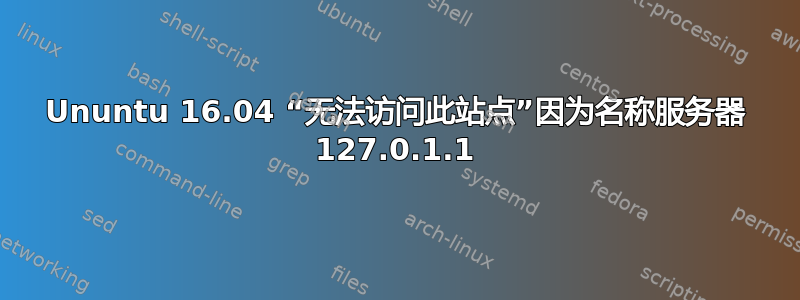 Ununtu 16.04 “无法访问此站点”因为名称服务器 127.0.1.1