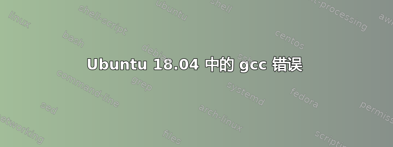 Ubuntu 18.04 中的 gcc 错误