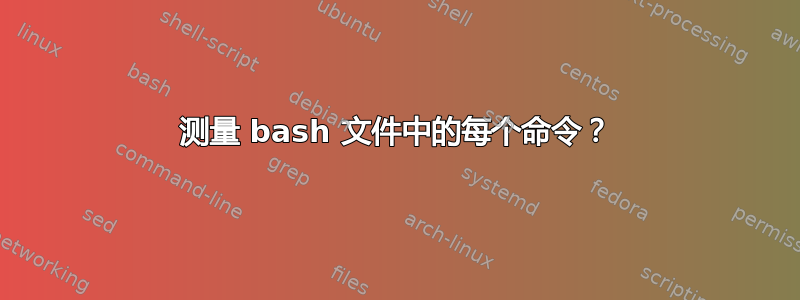 测量 bash 文件中的每个命令？