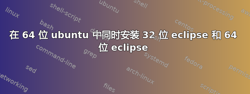 在 64 位 ubuntu 中同时安装 32 位 eclipse 和 64 位 eclipse