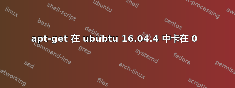 apt-get 在 ububtu 16.04.4 中卡在 0 