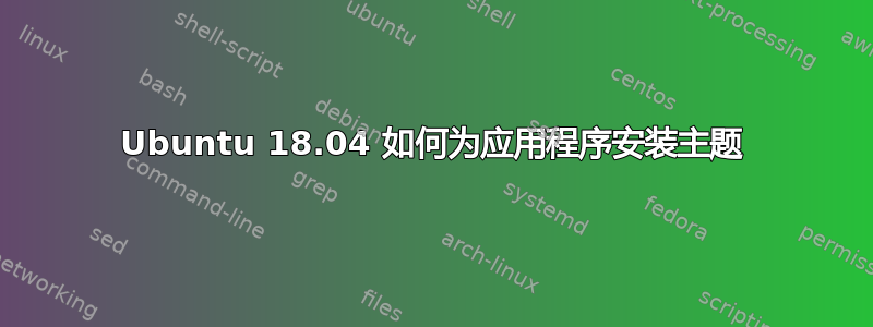 Ubuntu 18.04 如何为应用程序安装主题