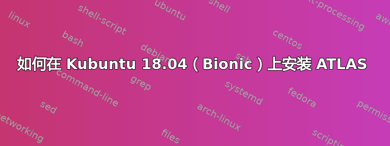 如何在 Kubuntu 18.04（Bionic）上安装 ATLAS