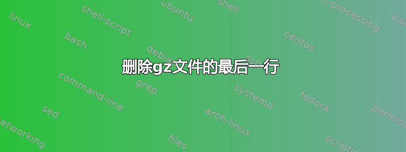 删除gz文件的最后一行