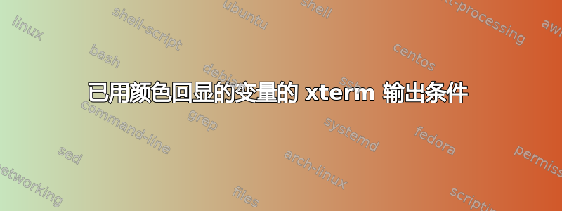 已用颜色回显的变量的 xterm 输出条件