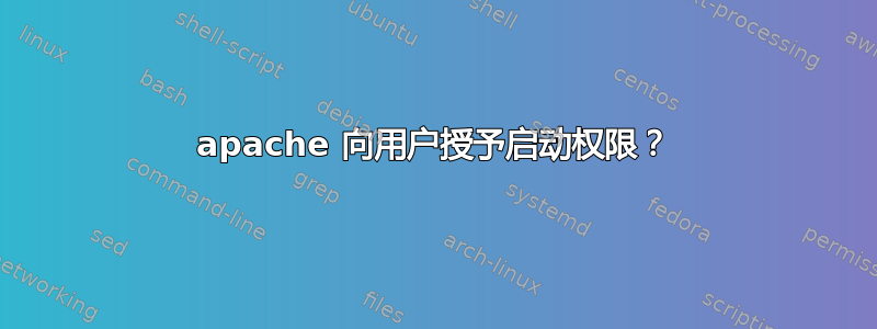 apache 向用户授予启动权限？