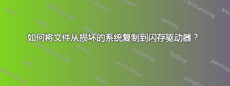 如何将文件从损坏的系统复制到闪存驱动器？