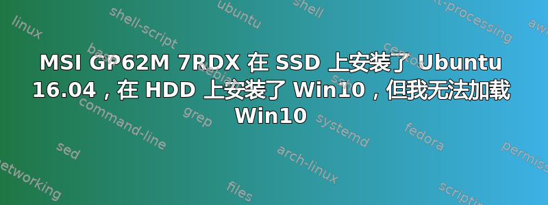 MSI GP62M 7RDX 在 SSD 上安装了 Ubuntu 16.04，在 HDD 上安装了 Win10，但我无法加载 Win10