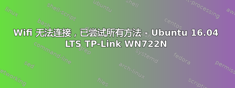 Wifi 无法连接，已尝试所有方法 - Ubuntu 16.04 LTS TP-Link WN722N