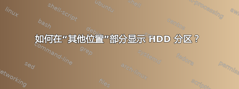 如何在“其他位置”部分显示 HDD 分区？