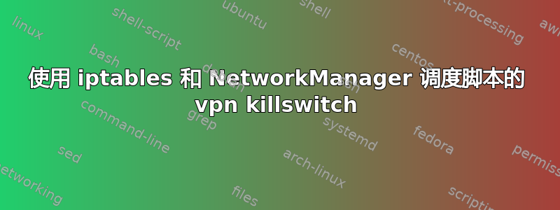 使用 iptables 和 NetworkManager 调度脚本的 vpn killswitch