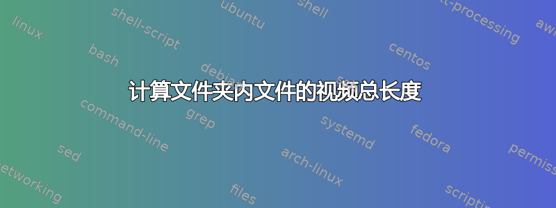 计算文件夹内文件的视频总长度