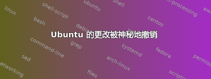 Ubuntu 的更改被神秘地撤销