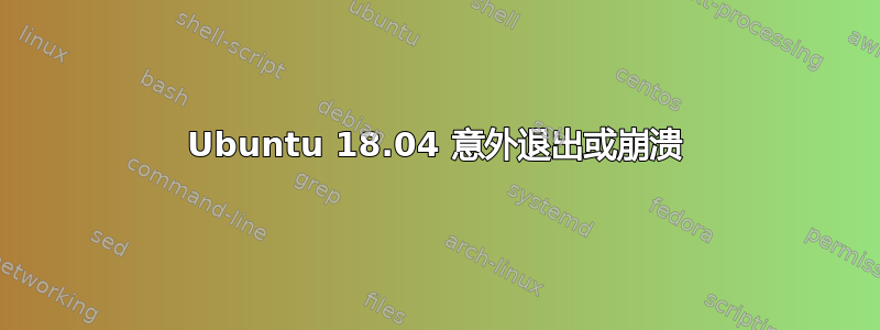 Ubuntu 18.04 意外退出或崩溃