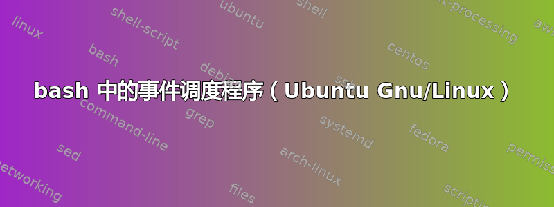 bash 中的事件调度程序（Ubuntu Gnu/Linux）