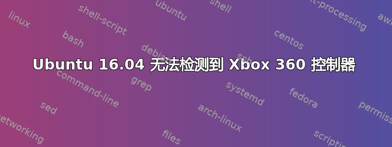 Ubuntu 16.04 无法检测到 Xbox 360 控制器