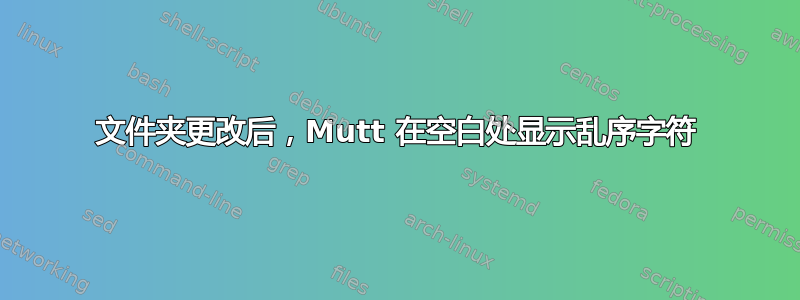 文件夹更改后，Mutt 在空白处显示乱序字符