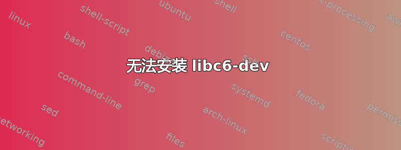 无法安装 libc6-dev